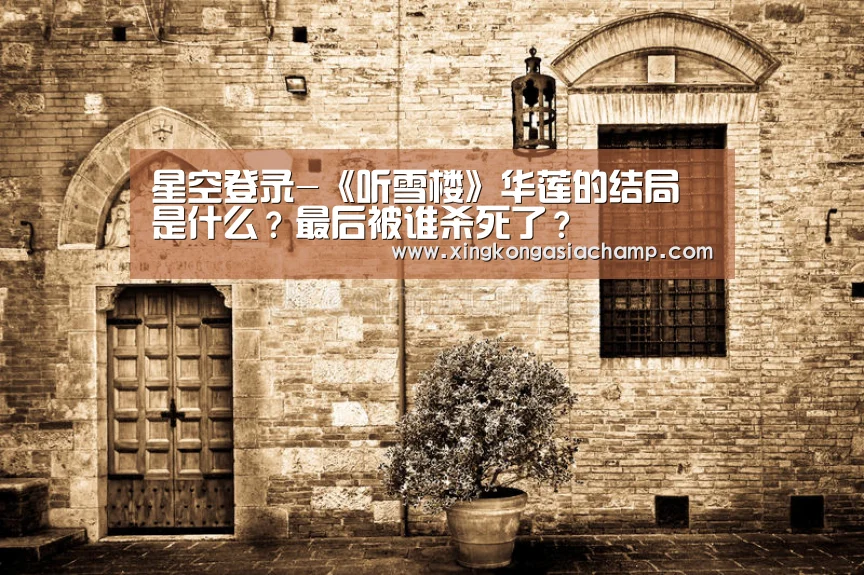 星空登录-《听雪楼》华莲的结局是什么?最后被谁杀死了?(图4) 星空官网