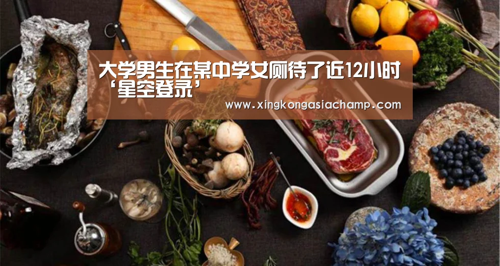 大学男生在某中学女厕待了近12小时‘星空登录’(图1) 星空APP